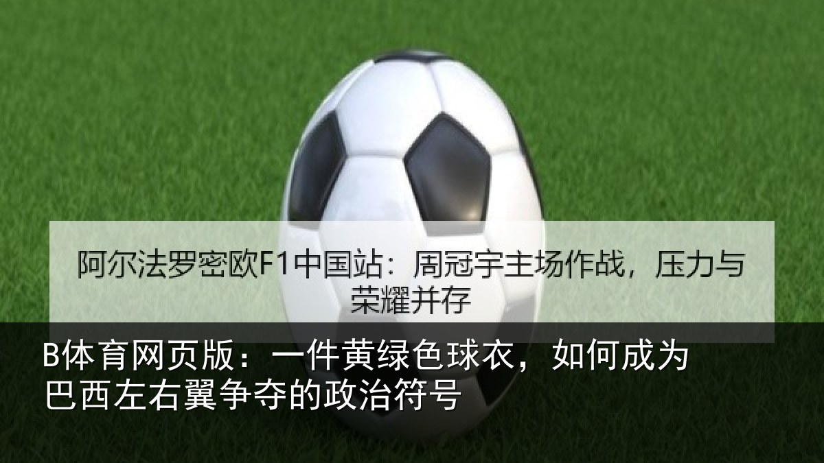 B体育网页版：一件黄绿色球衣，如何成为巴西左右翼争夺的政治符号