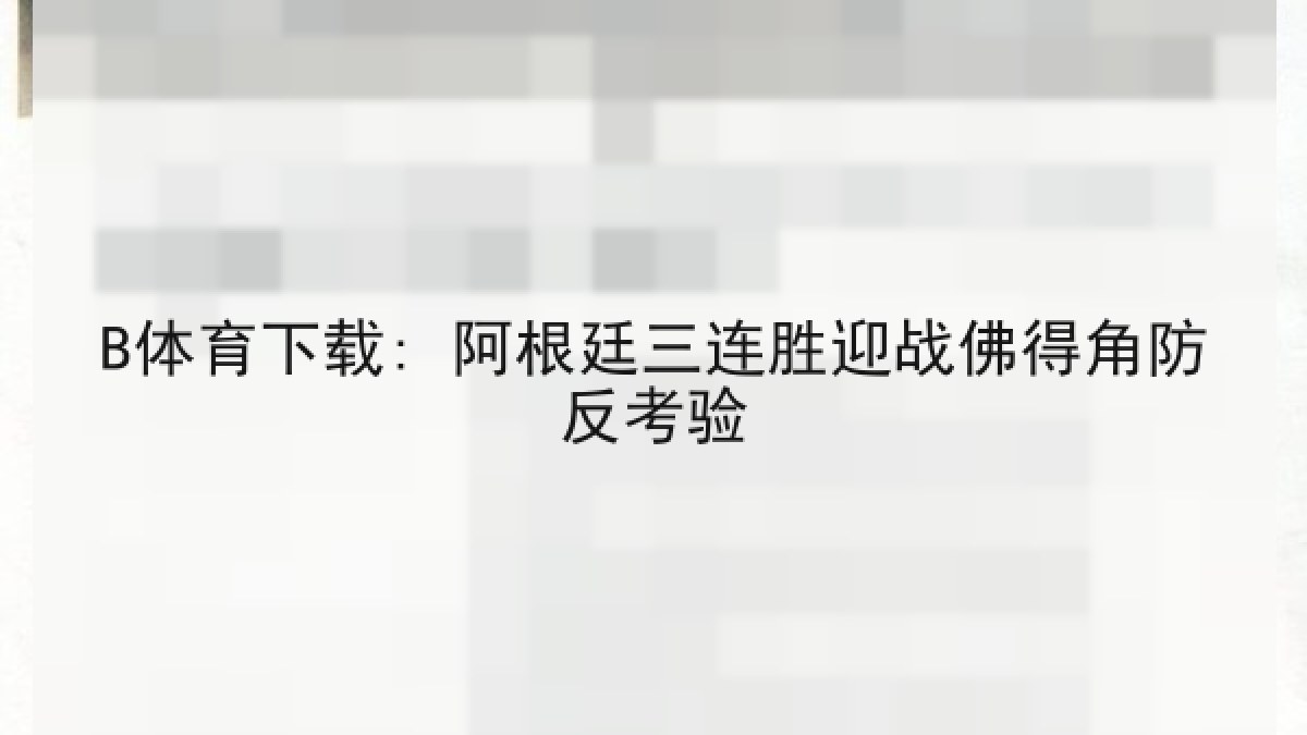 B体育下载: 阿根廷三连胜迎战佛得角防反考验 B体育下载: 阿根廷三连胜迎战佛得角防反考验