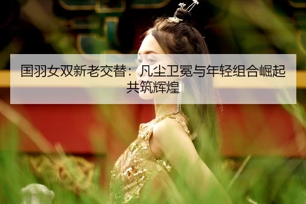 guo-yu-nv-shuang-xin-lao-jiao-ti-fan-chen-wei-mian-yu-nian-qing-zu-he-jue-qi-gong-zhu-hui-huang-2-911.jpg