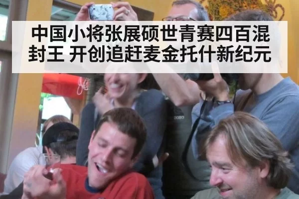 中国小将张展硕世青赛四百混封王 开创追赶麦金托什新纪元
